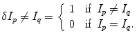
$$ \delta I_{p} \ne I_{q} = \left\{ \begin{array}{lll} 1 & \mbox{ if } \, I_{p} \ne I_{q} \\ 0 & \mbox{ if } \, I_{p} = I_{q}. \end{array} \right.$$
