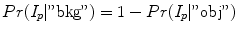 
$$ Pr({I_p} | "{\mathrm{bkg}}") = 1 - Pr(I_{p} | "{\mathrm{obj}}") $$
