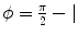 
$$ \phi = \frac{\pi}{2} \,- \mid $$
