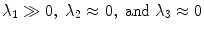 
$$ \lambda_{1} \gg 0,\; \lambda_{2} \approx 0, \;\mathrm{and} \;\lambda_{3} \approx 0 $$
