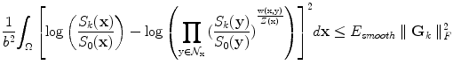 
$$ \begin{array}{lll} {\displaystyle\int_\Omega }{ < \mathbf{D}(\mathbf{x}) - \int_{\mathrm{y} \in {{\mathcal N}_\mathrm{x}}} {\dfrac{{{w}(\mathbf{x},\mathbf{y})}}{{Z(\mathbf{x})}}} \mathbf{D}(\mathbf{y})d\mathbf{y},{\mathbf{G}_k}} > _F^2 d\mathbf{x} = \\ \dfrac{1}{{{b^2}}}{\displaystyle\int_\Omega {\left[ {\mathrm{log}\left( {\dfrac{{{S_k}(\mathbf{x})}}{{{S_0}(\mathbf{x})}}} \right) – \mathrm{log} \left( {\prod\limits_{\mathrm{y} \in {{\mathcal N}_\mathrm{x}}} {{{(\dfrac{{{S_k}(\mathbf{y})}}{{{S_0}(\mathbf{y})}})}^{\frac{{\textit{{w}}(\mathrm{x},\mathrm{y})}}{{Z(\mathrm{x})}}}}} } \right)} \right]} ^2}d\mathbf{x} \end{array} $$
” src=”/wp-content/uploads/2016/09/A151032_1_En_24_Chapter_Equk.gif”></DIV></DIV></DIV>Using Cauchy-Schwartz inequality we obtain:<br />
<DIV id=Equl class=Equation><br />
<DIV class=EquationContent><br />
<DIV class=MediaObject><IMG alt=