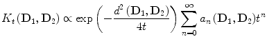 
$$ {K}_t\left({\mathbf{D}}_1,{\mathbf{D}}_2\right)\propto \exp \left(-\frac{d^2\left({\mathbf{D}}_1,{\mathbf{D}}_2\right)}{4 t}\right){\displaystyle \sum_{n=0}^{\infty }{a}_n\left({\mathbf{D}}_1,{\mathbf{D}}_2\right)}{t}^n $$
