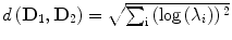 
$$ d\left({\mathbf{D}}_1,{\mathbf{D}}_2\right)=\sqrt{{\sum}_{\mathrm{i}}\left( \log \left({\lambda}_i\right)\right){}^2} $$
