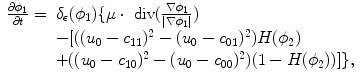 
$$\displaystyle{ \begin{array}{cl} \frac{\partial \phi _{1}} {\partial t} =&\delta _{\epsilon }(\phi _{1})\{\mu \cdot \mbox{ div}( \frac{\nabla \phi _{1}} {\vert \nabla \phi _{1}\vert }) \\ & - [((u_{0} - c_{11})^{2} - (u_{0} - c_{01})^{2})H(\phi _{2}) \\ & + ((u_{0} - c_{10})^{2} - (u_{0} - c_{00})^{2})(1 - H(\phi _{2}))]\}, \end{array} }$$
