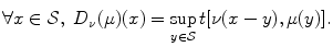 
$$\displaystyle{ \forall x \in \mathcal{S},\;D_{\nu }(\mu )(x) =\sup _{y\in \mathcal{S}}t[\nu (x - y),\mu (y)]. }$$
