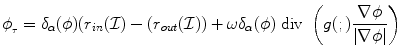 
$$ {\phi _{_{\tau} }} = {\delta _{\alpha} }(\phi)({r_{in}}({\mathcal{I}}) - ({r_{out}}({\mathcal{I}})) + \omega {\delta _{\alpha} }(\phi )\mbox{ div }\left( {g(;)\frac{{\nabla \phi }}{{\left|{\nabla \phi } \right|}}} \right) $$
