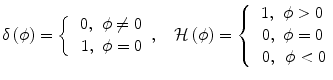 
$$ \delta \left(\phi \right)=\left\{\begin{array}{l}~0,\kern0.36em \phi \ne 0\\ {}\kern0.36em 1,\kern0.36em \phi =0\end{array}\right.,\quad\mathrm{\mathcal{H}}\left(\phi \right)=\left\{\begin{array}{l}~1,\kern0.36em \phi >0\\ {}\kern0.36em 0,\kern0.36em \phi =0\\ {}\kern0.36em 0,\kern0.48em \phi <0\end{array}\right. $$
