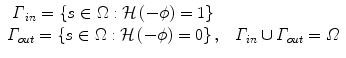 
$$ \begin{array}{l}{~\varGamma}_{in}=\left\{\mathit{{s}}\in \Omega :\mathrm{\mathcal{H}}\left(-\phi \right)=1\right\}\\ {}{\varGamma}_{out}=\left\{\mathit{{s}}\in \Omega :\mathrm{\mathcal{H}}\left(-\phi \right)=0\right\},\kern0.84em {\varGamma}_{in}\cup {\varGamma}_{out}=\varOmega \end{array} $$
