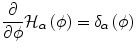 
$$ \frac{\partial }{\partial \phi}{\mathrm{\mathcal{H}}}_{\alpha}\left(\phi \right)={\delta}_{\alpha}\left(\phi \right) $$
