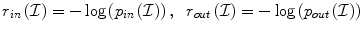 
$$ {r}_{in}\left(\mathrm{\mathcal{I}}\right)=- \log \left({p}_{in}\left(\mathrm{\mathcal{I}}\right)\right),\kern0.6em {r}_{out}\left(\mathrm{\mathcal{I}}\right)=- \log \left({p}_{out}\left(\mathrm{\mathcal{I}}\right)\right) $$
