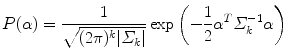 
$$\displaystyle{P(\alpha ) = \frac{1} {\sqrt{(2\pi )^{k } \vert \varSigma _{k } \vert }}\exp \left (-\frac{1} {2}\alpha ^{T}\varSigma _{ k}^{-1}\alpha \right )}$$
