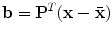 
$$\displaystyle{ \mathbf{b} = \mathbf{P}^{T}(\mathbf{x} -\bar{\mathbf{x}}) }$$
