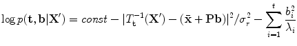 
$$\displaystyle{ \log p(\mathbf{t},\mathbf{b}\vert \mathbf{X}') = \mathit{const} -\vert T_{\mathbf{t}}^{-1}(\mathbf{X}') - (\bar{\mathbf{x}} + \mathbf{P}\mathbf{b})\vert ^{2}/\sigma _{ r}^{2} -\sum _{ i=1}^{t}\frac{b_{i}^{2}} {\lambda _{i}} }$$
