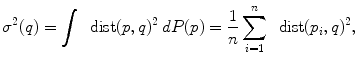 
$$\displaystyle{\sigma ^{2}(q) =\int \: \mbox{ dist}(p,q)^{2}\:dP(p) = \frac{1} {n}\sum _{i=1}^{n}\:\mbox{ dist}(p_{ i},q)^{2},}$$
