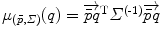 
$$\mu _{(\bar{p},\varSigma )}(q) =\overrightarrow{ \bar{p}q}^{\text{T}}\varSigma ^{\text{(-1)}}\overrightarrow{\bar{p}q}$$
