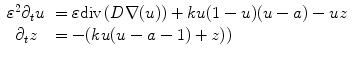 
$$\displaystyle{ \begin{array}{clr} \varepsilon ^{2}\partial _{t}u& =\varepsilon \mathrm{ div}\left (D\nabla (u)\right ) + ku(1 - u)(u - a) - uz& \\ \partial _{t}z & = -(ku(u - a - 1) + z)) & \end{array} }$$
