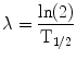 $$ \lambda = \frac{{{ \ln }(2)}}{{{\text{T}}_{1/2} }} $$