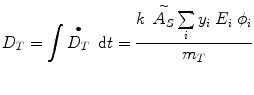 $$ D_{T} = \int {\mathop {D_{T} }\limits^{ \bullet } \;{\text{d}}t} = \frac{{k\;\mathop {A_{S} }\limits^{\sim } \sum\limits_{i} {y_{i} \;E_{i} \;\phi_{i} } }}{{m_{T} }} $$