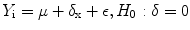 
$$ {Y}_{\text{i}}=\mu +{\delta }_{\text{x}}+\epsilon,{H}_{0}:\delta =0$$
