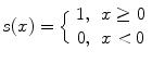 
$$ s(x)=\Big\{\begin{array}{c}1,\kern0.46em x\ge 0\\ {}0,\kern0.46em x<0\end{array} $$
