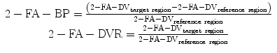 
$$ \begin{array}{c}2-\mathrm{FA}-\mathrm{BP}=\frac{\left(2-\mathrm{FA}-{\mathrm{DV}}_{\mathrm{target}\ \mathrm{region}}-2-\mathrm{FA}-{\mathrm{DV}}_{\mathrm{reference}\ \mathrm{region}}\right)}{2-\mathrm{FA}-{\mathrm{DV}}_{\mathrm{reference}\ \mathrm{region}}}\\ {}2-\mathrm{FA}-\mathrm{DVR}=\frac{2-\mathrm{FA}-{\mathrm{DV}}_{\mathrm{target}\ \mathrm{region}}}{2-\mathrm{FA}-{\mathrm{DV}}_{\mathrm{reference}\ \mathrm{region}}}\end{array} $$
