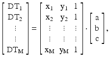 
$$ \left[\begin{array}{c}\hfill {\mathrm{DT}}_1\hfill \\ {}\hfill {\mathrm{DT}}_2\hfill \\ {}\hfill \vdots \hfill \\ {}\hfill \vdots \hfill \\ {}\hfill {\mathrm{DT}}_{\mathrm{M}}\hfill \end{array}\right]=\left[\begin{array}{ccc}\hfill {\mathrm{x}}_1\hfill & \hfill {\mathrm{y}}_1\hfill & \hfill 1\hfill \\ {}\hfill {\mathrm{x}}_2\hfill & \hfill {\mathrm{y}}_2\hfill & \hfill 1\hfill \\ {}\hfill \vdots \hfill & \hfill \vdots \hfill & \hfill \vdots \hfill \\ {}\hfill \vdots \hfill & \hfill \vdots \hfill & \hfill \vdots \hfill \\ {}\hfill {\mathrm{x}}_{\mathrm{M}}\hfill & \hfill {\mathrm{y}}_{\mathrm{M}}\hfill & \hfill 1\hfill \end{array}\right]\cdot \left[\begin{array}{c}\hfill \mathrm{a}\hfill \\ {}\hfill \mathrm{b}\hfill \\ {}\hfill \mathrm{c}\hfill \end{array}\right], $$
