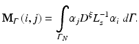 $$ {\mathbf{M}}_{\varGamma}\left(i,j\right)=\underset{\varGamma_N}{\int }{\alpha}_j{D}^{\xi }{L}_s^{-1}{\alpha}_i\kern0.3em d\varGamma . $$