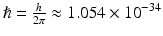 $$ \hslash =\frac{h}{2\pi}\approx 1.054\times {10}^{-34} $$