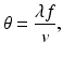 $$ \theta =\frac{\lambda f}{v}, $$