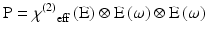 $$ \mathrm{P} = {\chi^{(2)}}_{\mathrm{eff}}\left(\mathrm{E}\right)\otimes \mathrm{E}\left(\omega \right)\otimes \mathrm{E}\left(\omega \right) $$