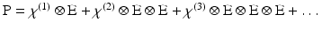 $$ \mathrm{P} = {\chi}^{(1)}\otimes \mathrm{E} + {\chi}^{(2)}\otimes \mathrm{E}\otimes \mathrm{E} + {\chi}^{(3)}\otimes \mathrm{E}\otimes \mathrm{E}\otimes \mathrm{E} + \dots $$