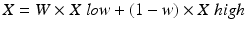 
$$ X=W\times X\; low+\left(1-w\right)\times X\; high $$
