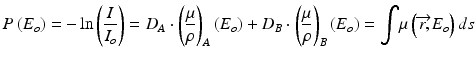 
$$ P\left({E}_o\right)=- \ln \left(\frac{I}{I_o}\right)={D}_A\cdot {\left(\frac{\mu }{\rho}\right)}_A\left({E}_o\right)+{D}_B\cdot {\left(\frac{\mu }{\rho}\right)}_B\left({E}_o\right)={\displaystyle \int}\mu \left(\overrightarrow{r,}{E}_o\right)ds $$
