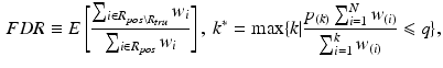 $$\begin{aligned} FDR\equiv E\left[ \frac{\sum _{i\in R_{pos\setminus R_{tru}}}w_{i}}{\sum _{i\in R_{pos}}w_{i}}\right] ,\text { }k^{*}=\max \{k|\frac{p_{(k)}\sum _{i=1}^{N}w_{(i)}}{\sum _{i=1}^{k}w_{(i)}}\leqslant q\}, \end{aligned}$$