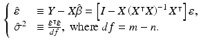 $$\begin{aligned} {\left\{ \begin{array}{ll} \hat{\varepsilon } &{} \equiv Y-X\hat{\beta }=\left[ I-X\left( X^{\intercal }X\right) ^{-1}X^{\intercal }\right] \varepsilon ,\\ \hat{\sigma }^{2} &{} \equiv \frac{\hat{\varepsilon }^{\intercal }\hat{\varepsilon }}{df},\text { where }df=m-n. \end{array}\right. } \end{aligned}$$