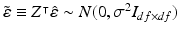 $$\tilde{\varepsilon }\equiv Z^{\intercal }\hat{\varepsilon }\sim N(0,\sigma ^{2}I_{df\times df})$$