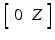 $$\left[ \begin{array}{cc} 0&Z\end{array}\right] $$