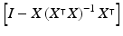 $$\left[ I-X\left( X^{\intercal }X\right) ^{-1}X^{\intercal }\right] $$