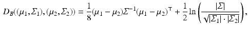 $$\begin{aligned} D_B((\mu _1, \varSigma _1), (\mu _2, \varSigma _2)) = \frac{1}{8} (\mu _1 - \mu _2) \varSigma ^{-1} (\mu _1 - \mu _2)^\top + \frac{1}{2} \ln \left( \frac{|\varSigma |}{\sqrt{|\varSigma _1| \cdot |\varSigma _2|}}\right) , \end{aligned}$$