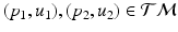 $$(p_1, u_1), (p_2, u_2) \in \mathcal {TM}$$