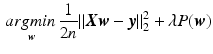 $$\begin{aligned} \underset{{\varvec{w}}}{argmin\,} { \frac{1}{2n} \Vert {\varvec{X}}{\varvec{w}}- {\varvec{y}}\Vert _2 ^ 2 + \lambda P({\varvec{w}})} \end{aligned}$$