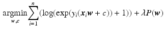 $$\begin{aligned} \underset{{\varvec{w}}, c}{\hbox {argmin}} {\sum _{i=1}^n (\log (\exp ( y_i ({\varvec{x}}_i {\varvec{w}}+ c)) + 1)) + \lambda P({\varvec{w}})} \end{aligned}$$