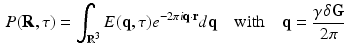 $$\begin{aligned} P(\mathbf{R},\tau )=\int _{\mathbb {R}^3} E(\mathbf{q},\tau )e^{-2\pi i \mathbf{q}\cdot \mathbf{r}}d\mathbf{q}\quad \text {with}\quad \mathbf{q}=\frac{\gamma \delta \mathbf{G}}{2\pi } \end{aligned}$$