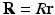 $$\mathbf{R}=R\mathbf{r}$$