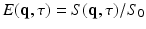 $$E(\mathbf{q},\tau )=S(\mathbf{q},\tau )/S_0$$