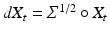 $$dX_t=\varSigma ^{1/2}\circ X_t$$