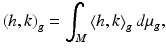 $$ \left( {h,k} \right)_{g} = \int_{M} {\left\langle {h,k} \right\rangle_{g} d\mu_{g},} $$