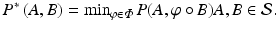 $$ P^{*} \left( {A,B} \right) = \min\nolimits_{\varphi \in \varPhi } P(A,\varphi \circ B) A,B \in {\mathcal{S}}. $$