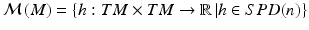 $$ {\mathcal{M}}\left( M \right) = \left\{ {h:TM \times TM \to {\mathbb{R}}\left| {h \in SPD(n)} \right.} \right\} $$