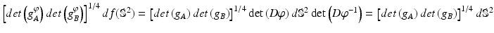 $$ \left[ {det\left( {g_{A}^{\varphi } } \right)det\left( {g_{B}^{\varphi } } \right)} \right]^{1/4} df({\mathbb{S}}^{2} ) = \left[ {det\left( {g_{A} } \right)det\left( {g_{B} } \right)} \right]^{1/4} \det \left( {D\varphi } \right)d{\mathbb{S}}^{2} \det \left( {D\varphi^{ - 1} } \right) = \left[ {det\left( {g_{A} } \right)det\left( {g_{B} } \right)} \right]^{1/4} d{\mathbb{S}}^{2} $$